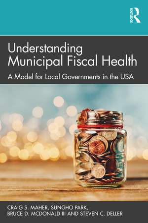 Understanding Municipal Fiscal Health: A Model for Local Governments in the USA de Craig S. Maher