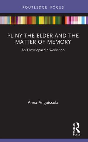 Pliny the Elder and the Matter of Memory: An Encyclopaedic Workshop de Anna Anguissola