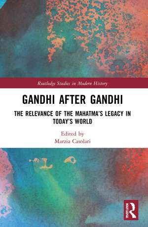 Gandhi After Gandhi: The Relevance of the Mahatma’s Legacy in Today’s World de Marzia Casolari