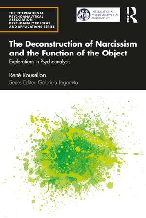 The Deconstruction of Narcissism and the Function of the Object: Explorations in Psychoanalysis de René Roussillon