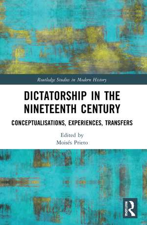 Dictatorship in the Nineteenth Century: Conceptualisations, Experiences, Transfers de Moisés Prieto