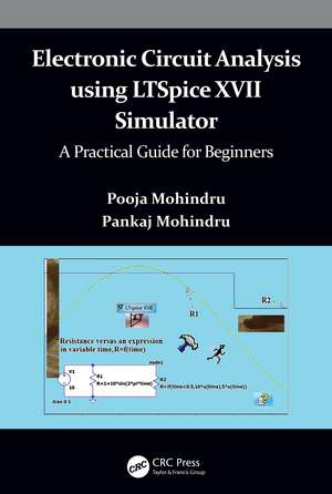 Electronic Circuit Analysis using LTSpice XVII Simulator: A Practical Guide for Beginners de Pooja Mohindru