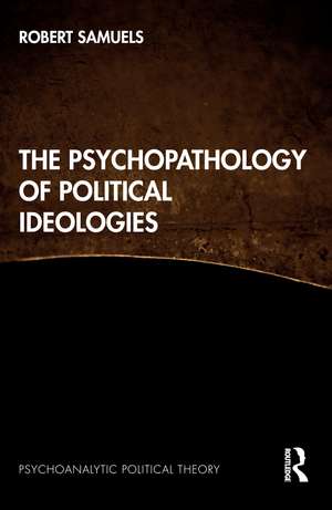 The Psychopathology of Political Ideologies de Robert Samuels