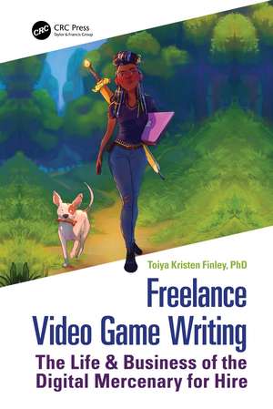 Freelance Video Game Writing: The Life & Business of the Digital Mercenary for Hire de Toiya Finley