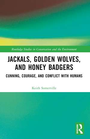 Jackals, Golden Wolves, and Honey Badgers: Cunning, Courage, and Conflict with Humans de Keith Somerville