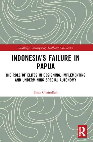 Indonesia’s Failure in Papua: The Role of Elites in Designing, Implementing and Undermining Special Autonomy de Emir Chairullah