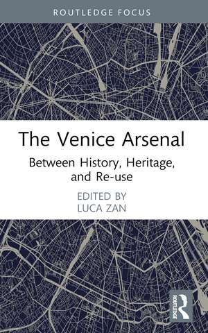 The Venice Arsenal: Between History, Heritage, and Re-use de Luca Zan