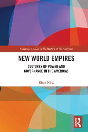 New World Empires: Cultures of Power and Governance in the Americas de Ilhan Niaz