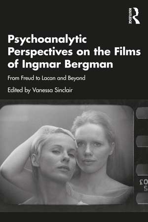 Psychoanalytic Perspectives on the Films of Ingmar Bergman: From Freud to Lacan and Beyond de Vanessa Sinclair