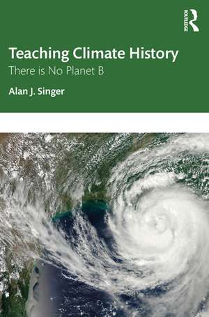 Teaching Climate History: There is No Planet B de Alan J. Singer