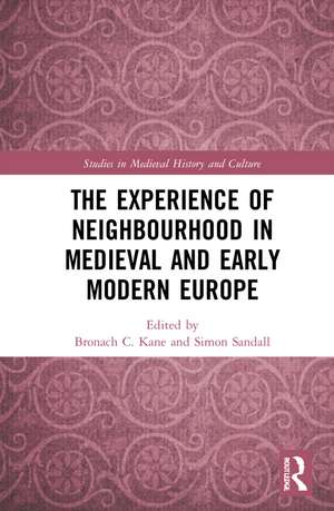 The Experience of Neighbourhood in Medieval and Early Modern Europe de Bronach C. Kane