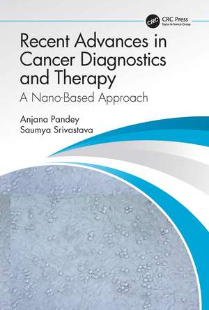 Recent Advances in Cancer Diagnostics and Therapy: A Nano-Based Approach de Anjana Pandey