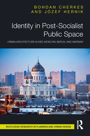 Identity in Post-Socialist Public Space: Urban Architecture in Kiev, Moscow, Berlin, and Warsaw de Bohdan Cherkes