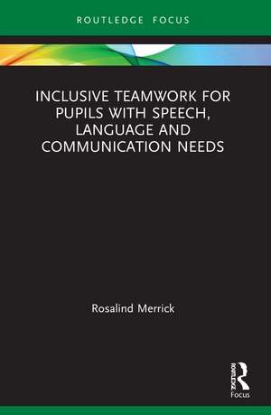 Inclusive Teamwork for Pupils with Speech, Language and Communication Needs de Rosalind Merrick