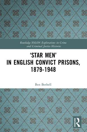 ‘Star Men’ in English Convict Prisons, 1879-1948 de Ben Bethell