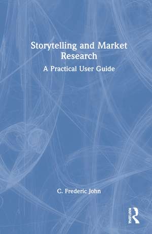 Storytelling and Market Research: A Practical User Guide de C. Frederic John