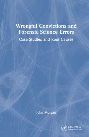Wrongful Convictions and Forensic Science Errors: Case Studies and Root Causes de John Morgan