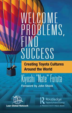 Welcome Problems, Find Success: Creating Toyota Cultures Around the World de Kiyoshi "Nate" Furuta