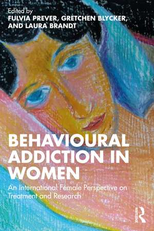 Behavioural Addiction in Women: An International Female Perspective on Treatment and Research de Fulvia Prever