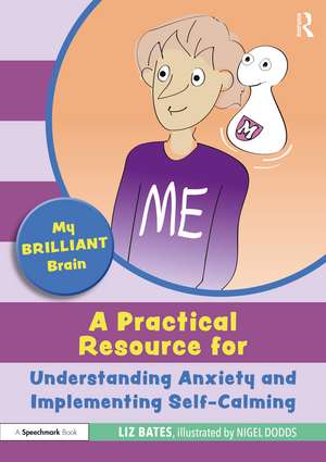 My Brilliant Brain: A Practical Resource for Understanding Anxiety and Implementing Self-Calming de Liz Bates