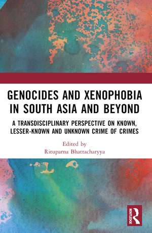 Genocides and Xenophobia in South Asia and Beyond: A Transdisciplinary Perspective on Known, Lesser-known and Unknown Crime of Crimes de Rituparna Bhattacharyya