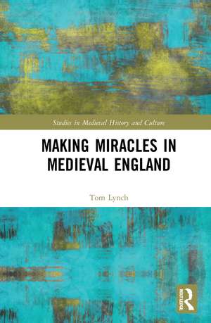 Making Miracles in Medieval England de Tom Lynch