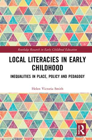 Local Literacies in Early Childhood: Inequalities in Place, Policy and Pedagogy de Helen Victoria Smith