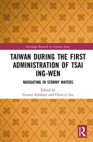 Taiwan During the First Administration of Tsai Ing-wen: Navigating in Stormy Waters de Gunter Schubert