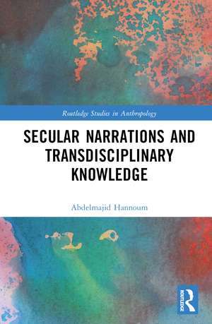 Secular Narrations and Transdisciplinary Knowledge de Abdelmajid Hannoum