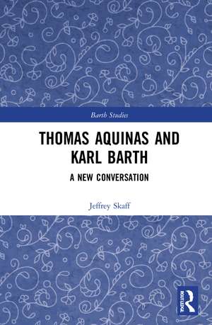 Thomas Aquinas and Karl Barth: A New Conversation de Jeffrey Skaff