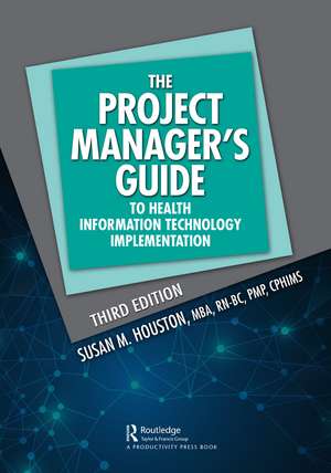 The Project Manager's Guide to Health Information Technology Implementation de Susan M. Houston