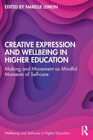 Creative Expression and Wellbeing in Higher Education: Making and Movement as Mindful Moments of Self-care de Narelle Lemon