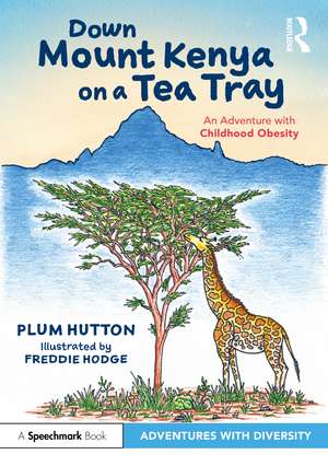 Down Mount Kenya on a Tea Tray: An Adventure with Childhood Obesity de Plum Hutton