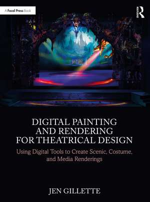 Digital Painting and Rendering for Theatrical Design: Using Digital Tools to Create Scenic, Costume, and Media Renderings de Jen Gillette