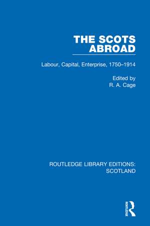 The Scots Abroad: Labour, Capital, Enterprise, 1750-1914 de R. A. Cage