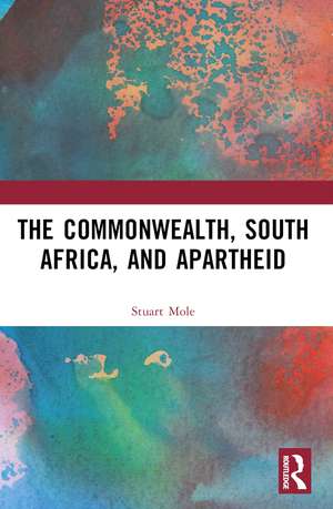 The Commonwealth, South Africa and Apartheid: Race, Conflict and Reconciliation de Stuart Mole