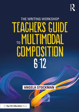 The Writing Workshop Teacher's Guide to Multimodal Composition (6-12) de Angela Stockman