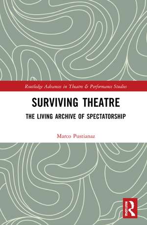 Surviving Theatre: The Living Archive of Spectatorship de Marco Pustianaz