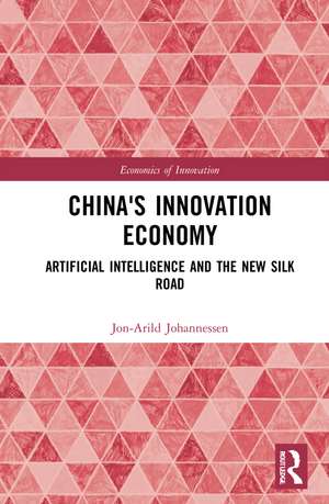 China's Innovation Economy: Artificial Intelligence and the New Silk Road de Jon-Arild Johannessen