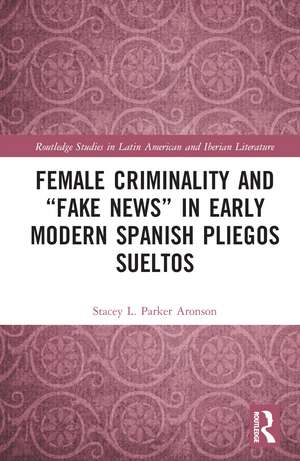 Female Criminality and “Fake News” in Early Modern Spanish Pliegos Sueltos de Stacey L. Parker Aronson