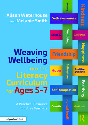 Weaving Wellbeing into the Literacy Curriculum for Ages 5-7: A Practical Resource for Busy Teachers de Alison Waterhouse