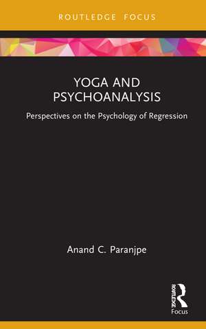 Yoga and Psychoanalysis: Perspectives on the Psychology of Regression de Anand C. Paranjpe