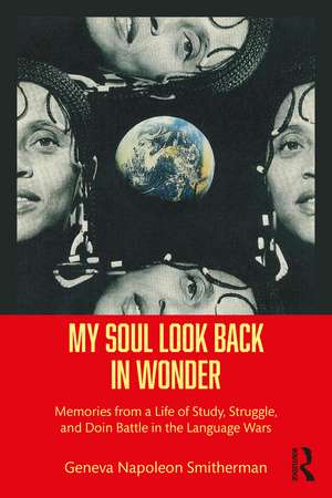 My Soul Look Back in Wonder: Memories from a Life of Study, Struggle, and Doin Battle in the Language Wars de Geneva Napoleon Smitherman