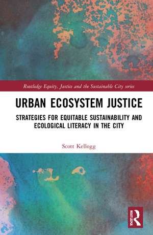 Urban Ecosystem Justice: Strategies for Equitable Sustainability and Ecological Literacy in the City de Scott Kellogg