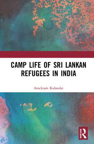 Camp Life of Sri Lankan Refugees in India de Arockiam Kulandai