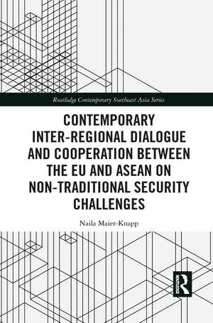 Contemporary Inter-regional Dialogue and Cooperation between the EU and ASEAN on Non-traditional Security Challenges de Naila Maier-Knapp