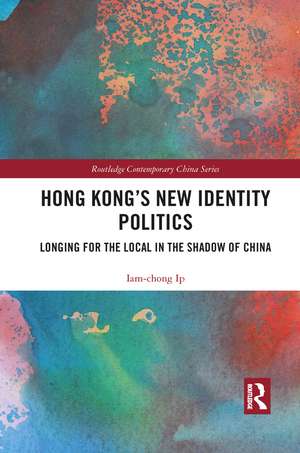 Hong Kong’s New Identity Politics: Longing for the Local in the Shadow of China de Iam-chong Ip