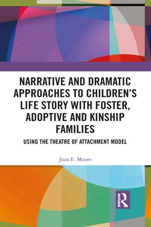 Narrative and Dramatic Approaches to Children’s Life Story with Foster, Adoptive and Kinship Families: Using the Theatre of Attachment Model de Joan E. Moore