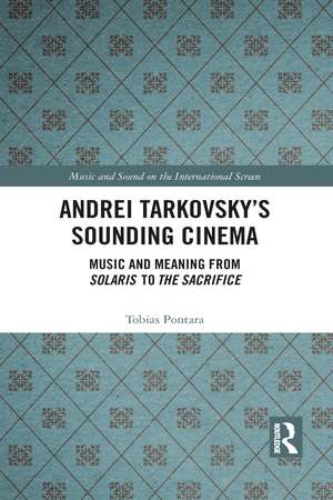 Andrei Tarkovsky's Sounding Cinema: Music and Meaning from Solaris to The Sacrifice de Tobias Pontara