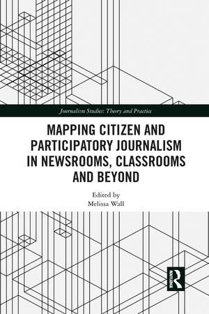 Mapping Citizen and Participatory Journalism in Newsrooms, Classrooms and Beyond de Melissa Wall